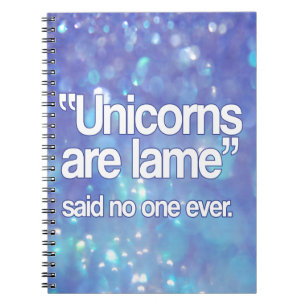 Unicorns Are Lame Said No One Spiral Notebook
