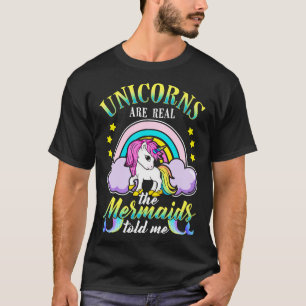 Unicorns Are Real Mermaids Told Me T-Shirt