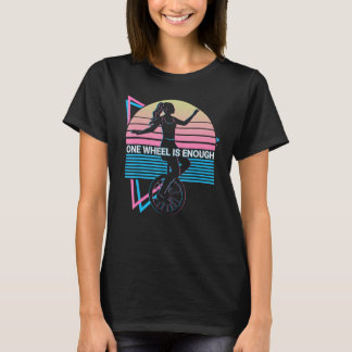 Unicycle Unicyclist One Wheel Is Enough T-Shirt