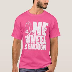 Unicycling One Wheel Is Enough Electric Unicycle T-Shirt