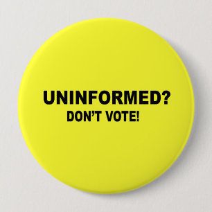 Uninformed - Don't vote 10 Cm Round Badge