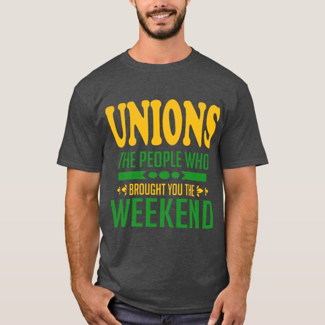 Unions: The People Who Brought You the Weekend T-Shirt (Front)