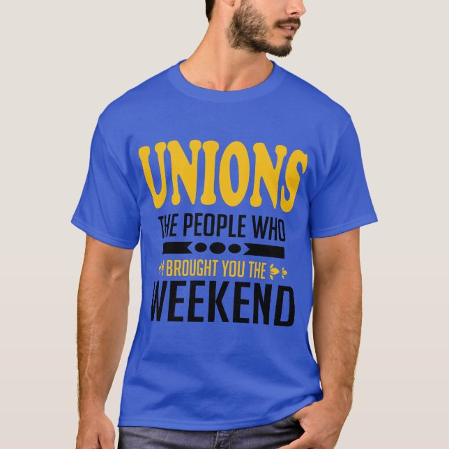Unions: The People Who Brought You the Weekend T-Shirt (Front)
