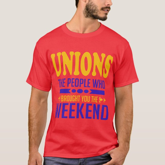 Unions: The People Who Brought You the Weekend T-Shirt (Front)