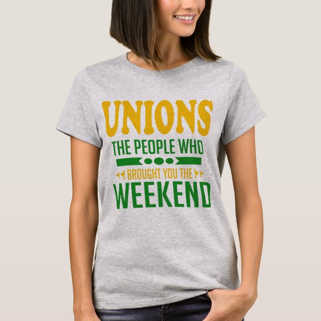 Unions: The People Who Brought You the Weekend T-Shirt (Front)