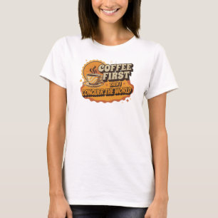 Unique COFFEE FIRST THEN CONQUOR THE WORLD T-Shirt