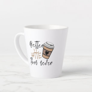 Unique Coffee Gift, Better Latte Than Never Funny Mug