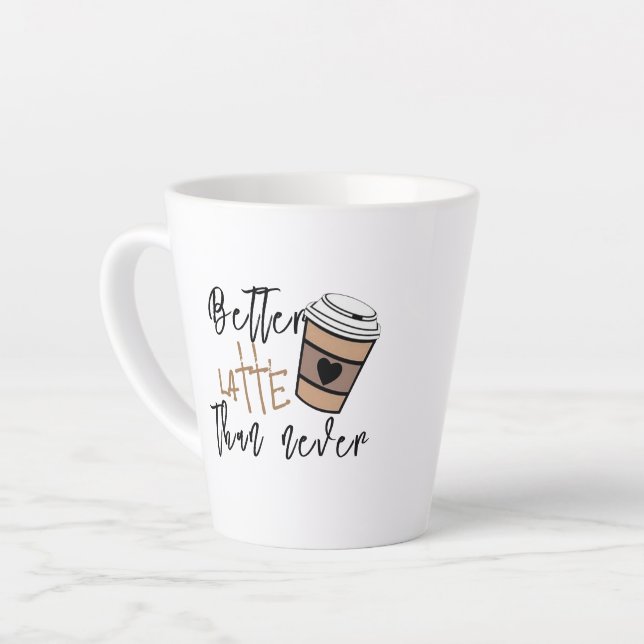Unique Coffee Gift, Better Latte Than Never Funny Mug (Left Angle)