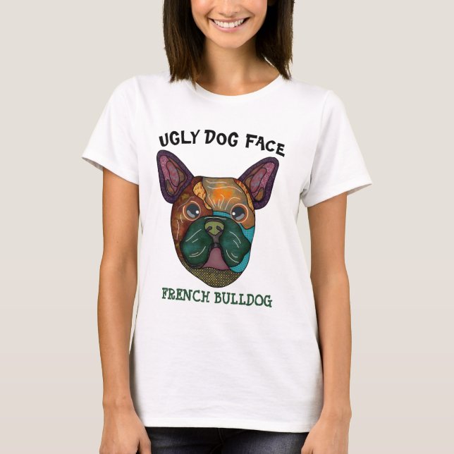 Unique French Bulldog ugly face   T-Shirt (Front)