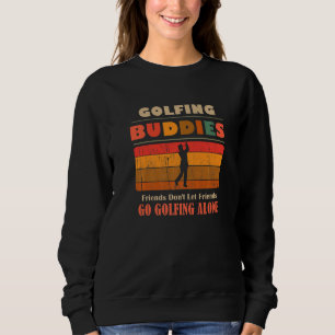 Unique Funny Buddies Friends Don't Go Alone Golfin Sweatshirt