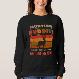 Unique Funny Buddies Friends Don't Go Alone Huntin Sweatshirt