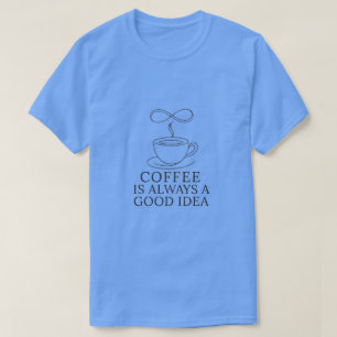 Unisex Coffee Is Always A Good Idea Graphic T-Shir T-Shirt