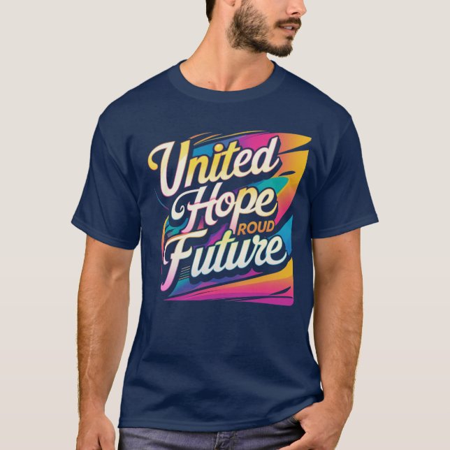 United Hope Proud Future – Vibrant, Optimistic T-Shirt (Front)