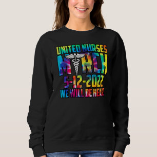 United Nurses March May 12 2022 We Will Be Heard Sweatshirt