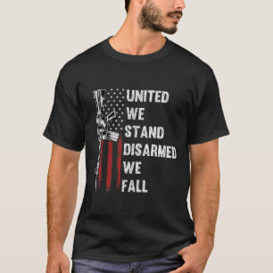 United We Stand Disarmed We Fall Gun Rights Americ T-Shirt
