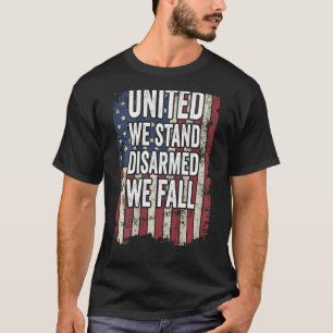 United We Stand Disarmed We Fall Pro Gun Rights On T-Shirt