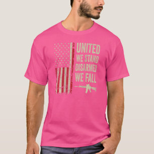 United We Stand Disarmed We Fall  Pro Gun Usa Flag T-Shirt