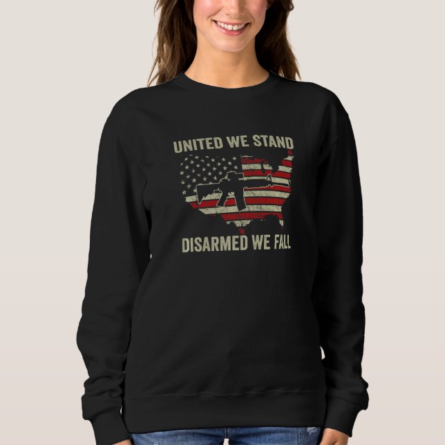 United We Stand Disarmed We Fall  Pro Guns AR15 US Sweatshirt (Front)
