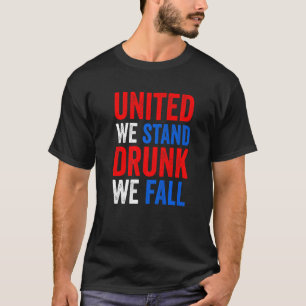 United We Stand Drunk We Fall Usa American 4th Of T-Shirt