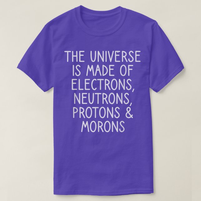 Universe Electrons Neurons Protons Morons Funny Sc T-Shirt (Design Front)