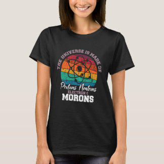 Universe is Made of Protons Neutrons Electrons Mor T-Shirt