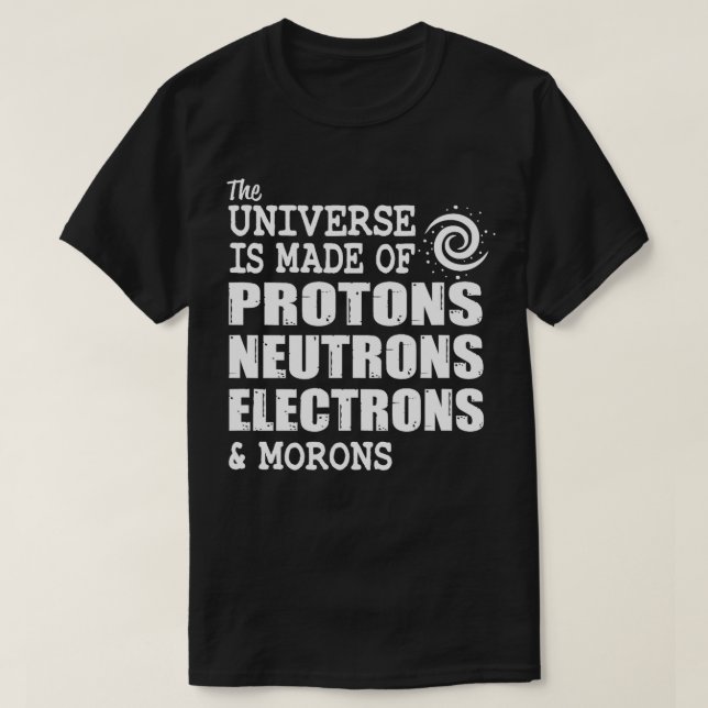 Universe made of protons neutrons electrons and mo T-Shirt (Design Front)