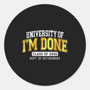 University Of I'm Done Cl 2026 Retired Teacher Ret Classic Round Sticker