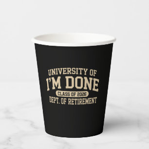 University Of I'm Done Class Of 2026 Retirement Paper Cups