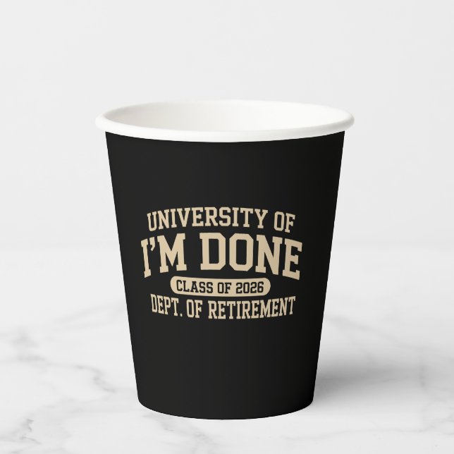 University Of I'm Done Class Of 2026 Retirement Paper Cups (Front)
