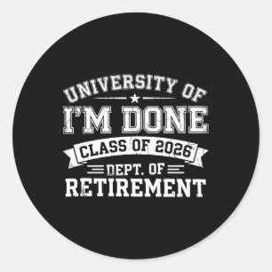University Of Im Done Retirement Graduation 2026 H Classic Round Sticker