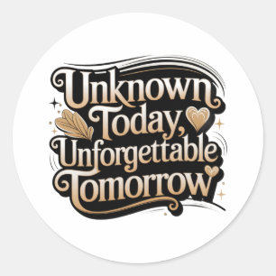Unknown Today, Unforgettable Tomorrow Classic Round Sticker