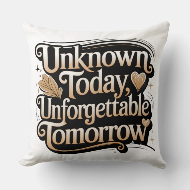Unknown Today, Unforgettable Tomorrow Cushion (Front)