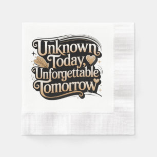 Unknown Today, Unforgettable Tomorrow Napkin