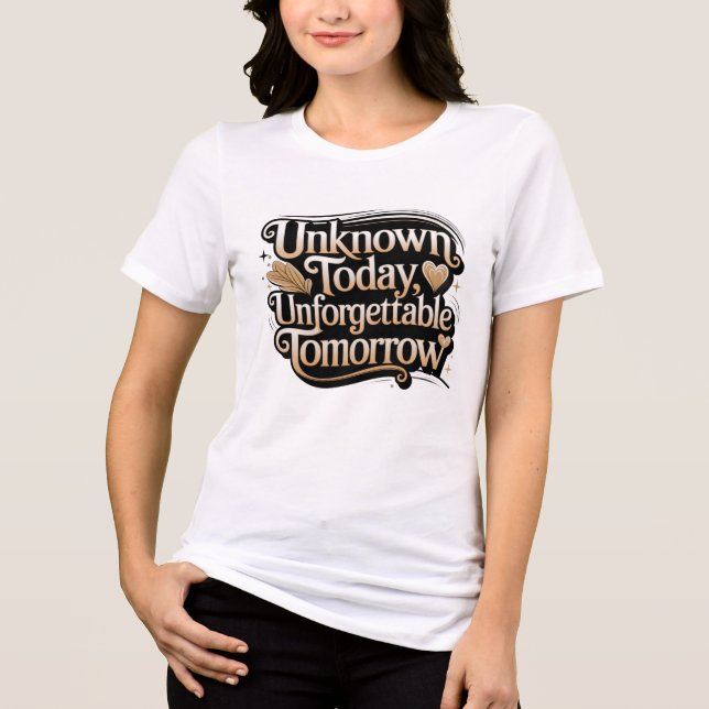 Unknown Today, Unforgettable Tomorrow Tri-Blend Shirt (Front)