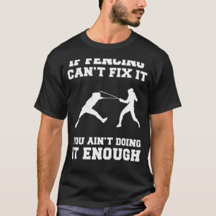 Unleash Your Inner Warrior: If Fencing Cant Fix It T-Shirt