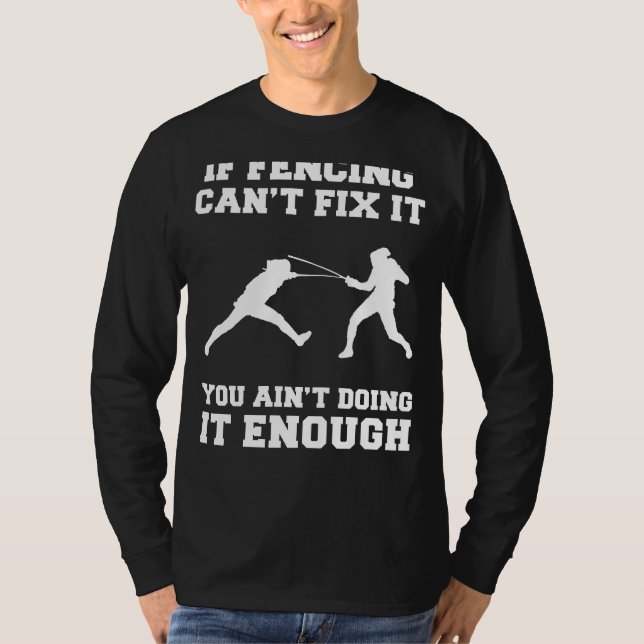 Unleash Your Inner Warrior: If Fencing Cant Fix It T-Shirt (Front)