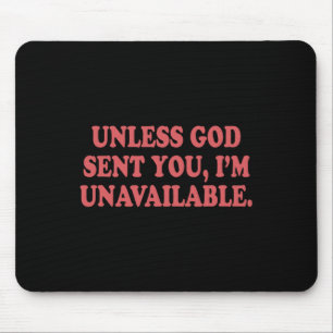 Unless God Sent You I'm Unavailable Mouse Pad