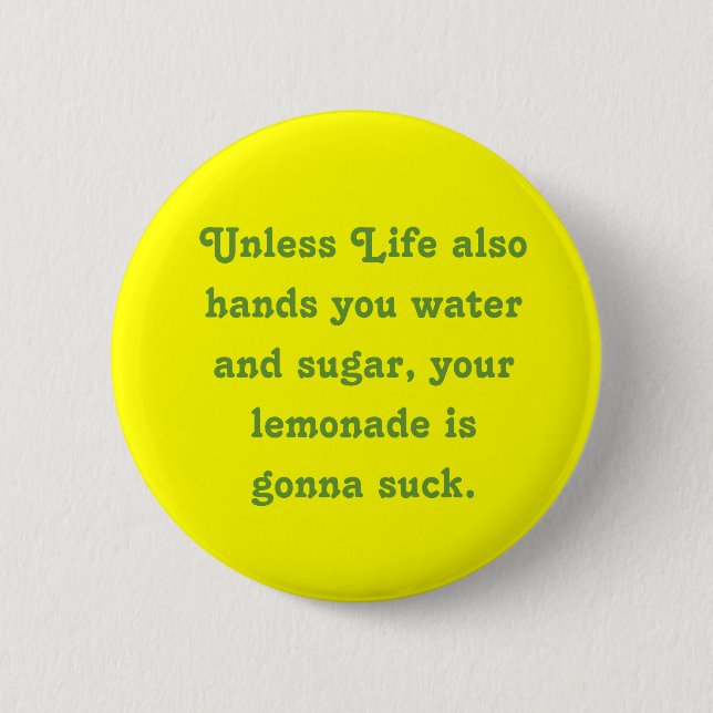 Unless Life also hands you water and sugar, you... 6 Cm Round Badge (Front)