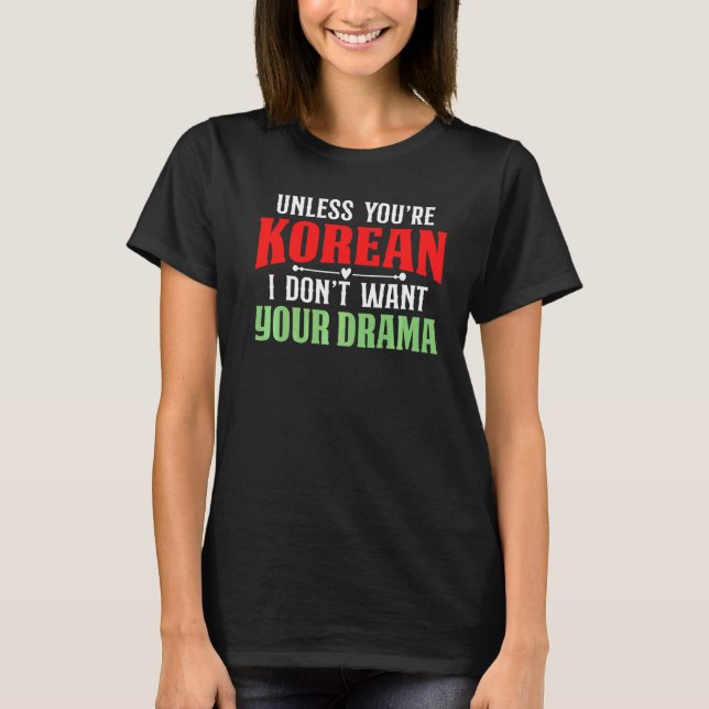 Unless You Are Korean I Dont Want Your Drama Kdram T-Shirt (Front)