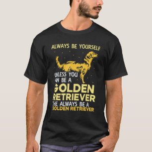 Unless you can be a Golden Retriever T-Shirt