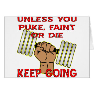 Unless You Puke Faint Or Die Keep Going