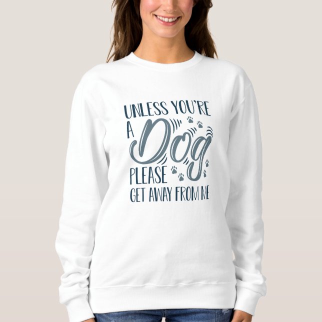Unless You’re A Dog Sweatshirt (Front)