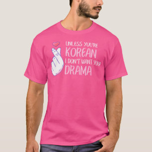 Unless You'Re Korean I Don'T Want Your Drama Funny T-Shirt