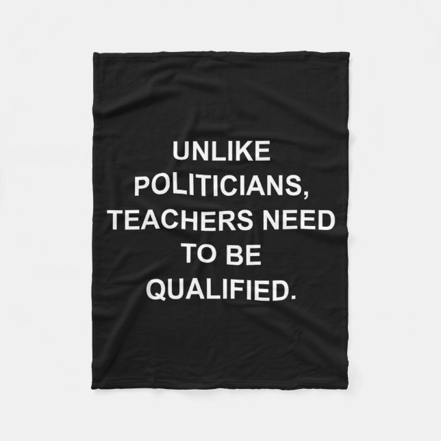Unlike Liticians Teachers Need To Be Qualified  Fleece Blanket (Front)