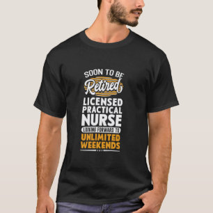 Unlimited Weekends Retired Licensed Practical Nurs T-Shirt