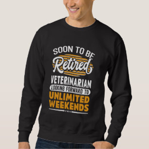 Unlimited Weekends Retired Veterinarian Sweatshirt