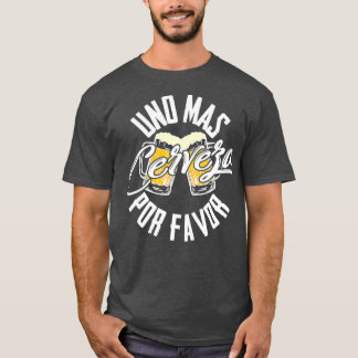 Uno Mas Cerveza Por Favour One More Beer Please T-Shirt