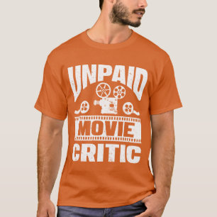 Unpaid Movie Critic Film Cinema Filmmakers Editor  T-Shirt