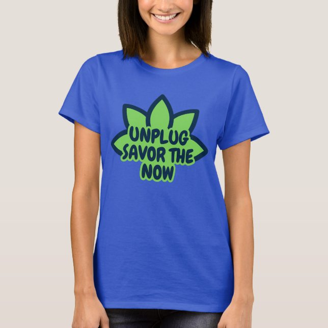 Unplug savour the now T-Shirt (Front)