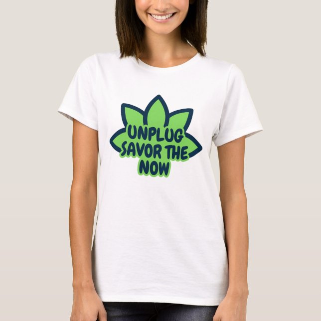 Unplug savour the now T-Shirt (Front)